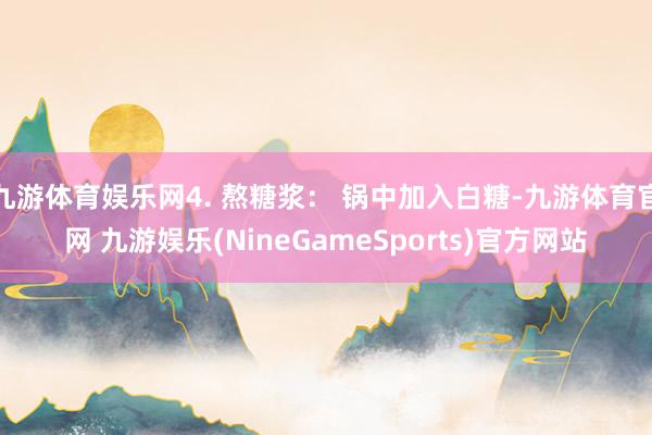 九游体育娱乐网4. 熬糖浆： 锅中加入白糖-九游体育官网 九游娱乐(NineGameSports)官方网站