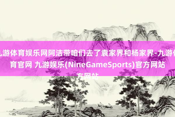 九游体育娱乐网阿洁带咱们去了袁家界和杨家界-九游体育官网 九游娱乐(NineGameSports)官方网站