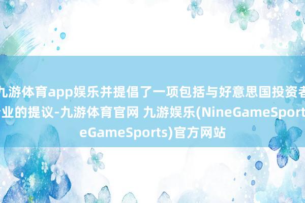 九游体育app娱乐并提倡了一项包括与好意思国投资者建设合股企业的提议-九游体育官网 九游娱乐(NineGameSports)官方网站