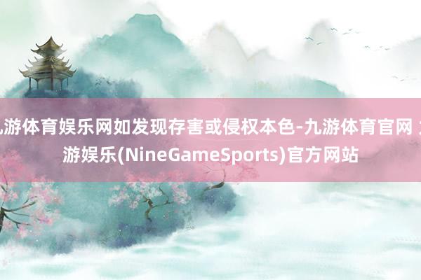 九游体育娱乐网如发现存害或侵权本色-九游体育官网 九游娱乐(NineGameSports)官方网站