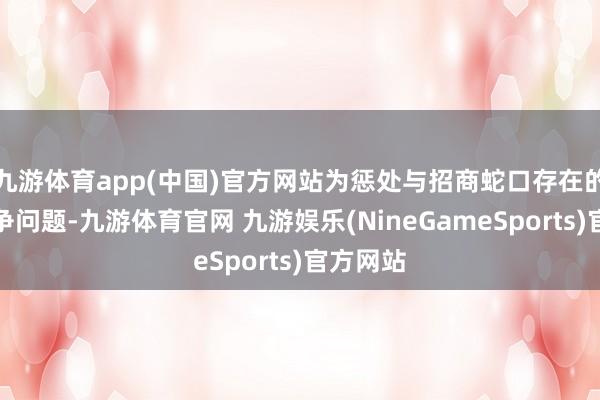 九游体育app(中国)官方网站为惩处与招商蛇口存在的同行竞争问题-九游体育官网 九游娱乐(NineGameSports)官方网站
