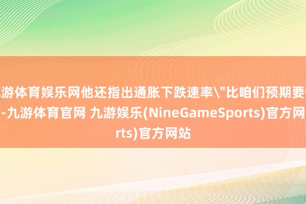 九游体育娱乐网他还指出通胀下跌速率
