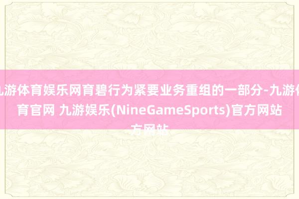 九游体育娱乐网育碧行为紧要业务重组的一部分-九游体育官网 九游娱乐(NineGameSports)官方网站