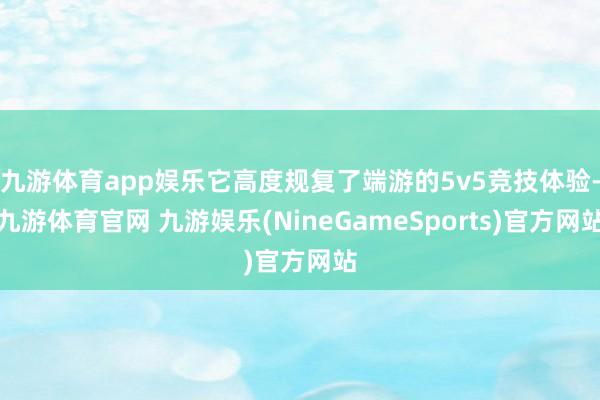 九游体育app娱乐它高度规复了端游的5v5竞技体验-九游体育官网 九游娱乐(NineGameSports)官方网站