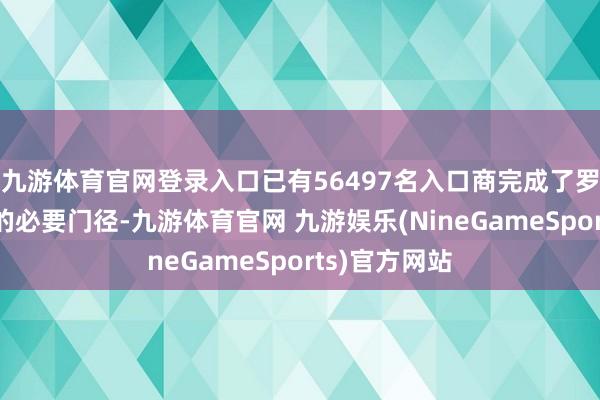 九游体育官网登录入口已有56497名入口商完成了罗致电子退款的必要门径-九游体育官网 九游娱乐(NineGameSports)官方网站