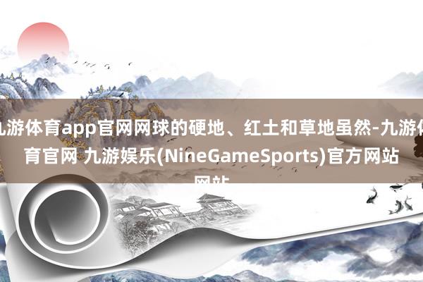 九游体育app官网网球的硬地、红土和草地虽然-九游体育官网 九游娱乐(NineGameSports)官方网站