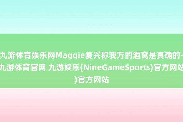 九游体育娱乐网Maggie复兴称我方的酒窝是真确的-九游体育官网 九游娱乐(NineGameSports)官方网站