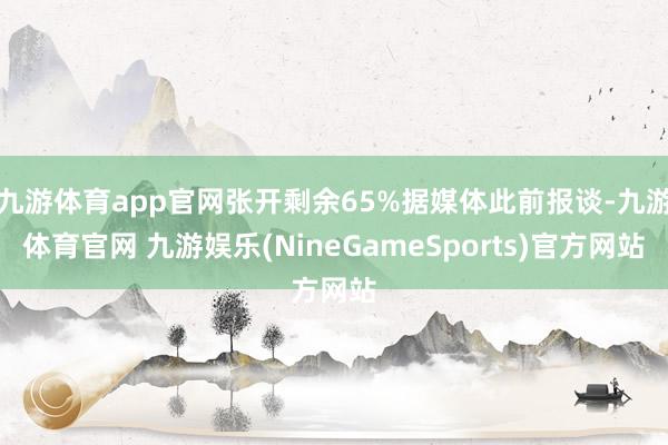 九游体育app官网张开剩余65%据媒体此前报谈-九游体育官网 九游娱乐(NineGameSports)官方网站