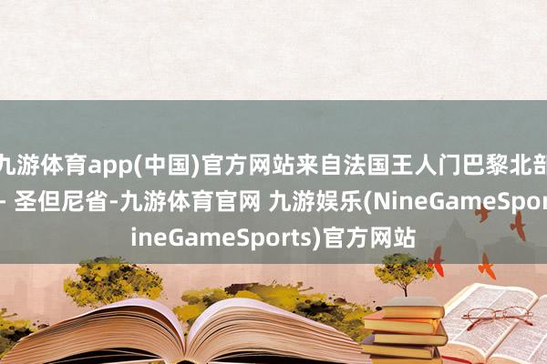 九游体育app(中国)官方网站来自法国王人门巴黎北部郊区的塞纳 - 圣但尼省-九游体育官网 九游娱乐(NineGameSports)官方网站