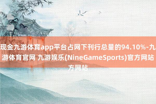 现金九游体育app平台占网下刊行总量的94.10%-九游体育官网 九游娱乐(NineGameSports)官方网站